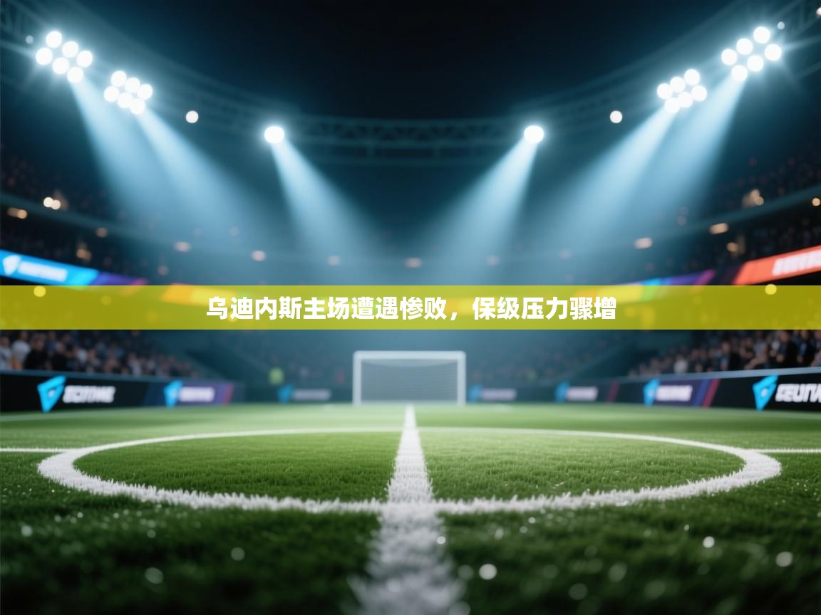 乌迪内斯主场遭遇惨败，保级压力骤增  第1张